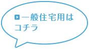 一般住宅用はコチラ